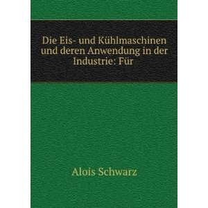   und deren Anwendung in der Industrie FÃ¼r . Alois Schwarz Books