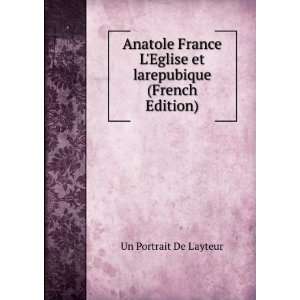 Anatole France LEglise et larepubique (French Edition): Un Portrait 