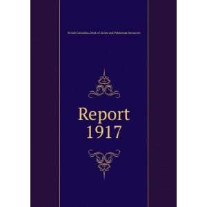  Report. 1917 British Columbia. Dept. of Mines and 