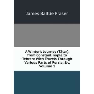   Various Parts of Persia, &c, Volume 1: James Baillie Fraser: Books