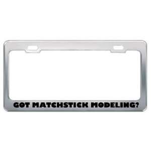  Got Matchstick Modeling? Hobby Hobbies Metal License Plate 