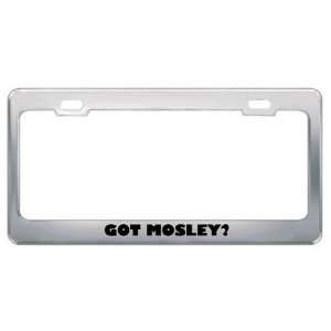  Got Mosley? Last Name Metal License Plate Frame Holder 