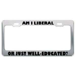  Am I Liberal Or Just Well Educated? Metal License Plate 