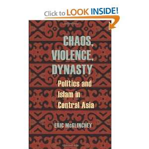 Chaos, Violence, Dynasty: Politics and Islam in Central Asia (Central 