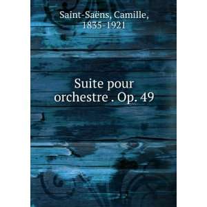  Suite pour orchestre . Op. 49 Camille, 1835 1921 Saint 