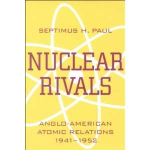  Nuclear Rivals Anglo American Atomic Relations, 1941 1952 
