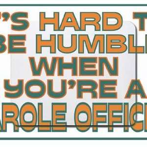   to be humble when youre a Parole Officer Mousepad