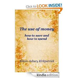 The use of money; how to save and how to spend Edwin Asbury 