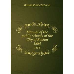   public schools of the City of Boston. 1884 Boston Public Schools