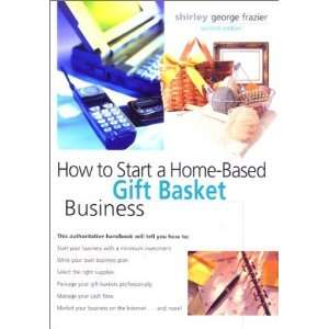  How to Start a Home Based Gift Basket Business, 2nd 