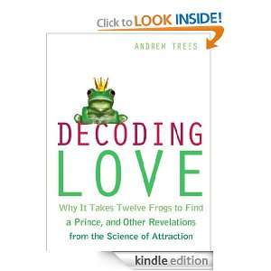 Decoding Love Why It Takes Twelve Frogs to Find a Prince, and Other 
