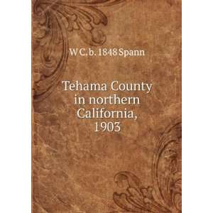  Tehama County in northern California, 1903 W C. b. 1848 