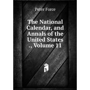   , and Annals of the United States ., Volume 11 Peter Force Books