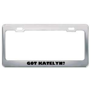  Got Katelyn? Girl Name Metal License Plate Frame Holder 