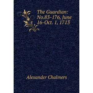   Guardian No.83 176, June 16 Oct. 1, 1713 Alexander Chalmers Books