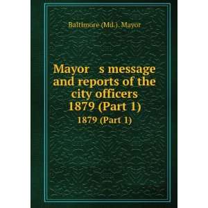   of the city officers. 1879 (Part 1) Baltimore (Md.). Mayor Books