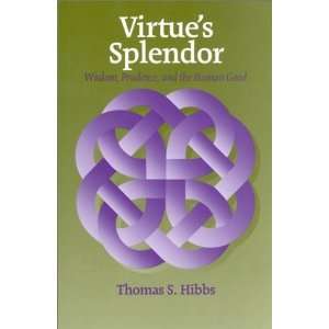  Virtues Splendor: Wisdom, Prudence, and the Human Good 