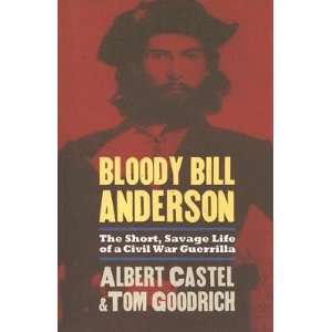 Bloody Bill Anderson The Short, Savage Life of a Civil War Guerrilla 