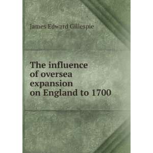   of oversea expansion on England to 1700 James Edward Gillespie Books
