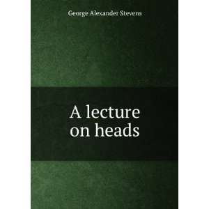 A lecture on heads George Alexander Stevens Books