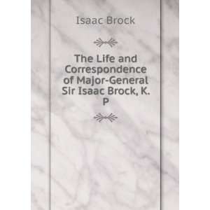   of Major General Sir Isaac Brock, K. P. Isaac Brock Books
