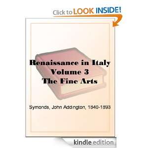 Renaissance in Italy Volume 3 The Fine Arts John Addington Symonds 