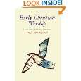 Early Christian Worship A Basic Introduction to Ideas and Practice 