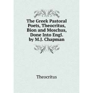 The Greek Pastoral Poets, Theocritus, Bion and Moschus, Done Into Engl 