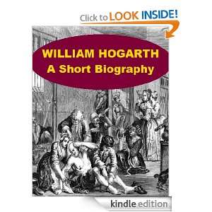 William Hogarth   A Short Biography Austin Dobson  Kindle 