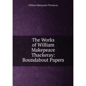   William Makepeace Thackeray Roundabout Papers William Makepeace