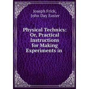 Physical Technics Or, Practical Instructions for Making Experiments 